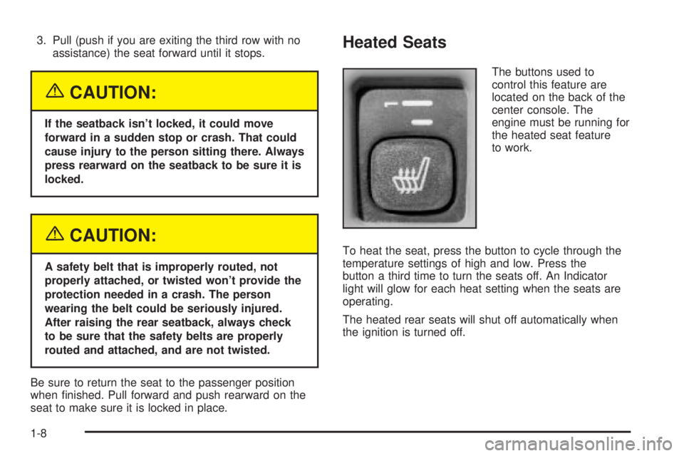 GMC YUKON DENALI 2004  Owners Manual 3. Pull (push if you are exiting the third row with no
assistance) the seat forward until it stops.
{CAUTION:
If the seatback isnt locked, it could move
forward in a sudden stop or crash. That could
