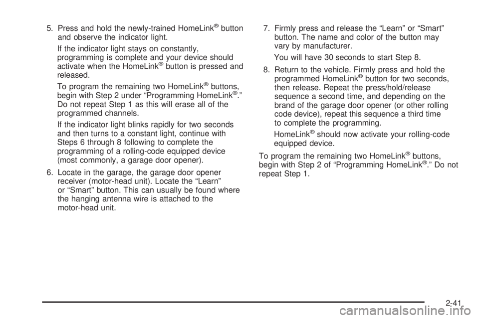 GMC YUKON DENALI 2004  Owners Manual 5. Press and hold the newly-trained HomeLinkžbutton
and observe the indicator light.
If the indicator light stays on constantly,
programming is complete and your device should
activate when the HomeL