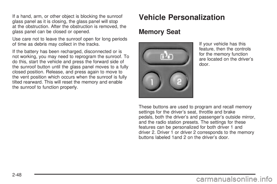 GMC YUKON DENALI 2004 Owners Manual If a hand, arm, or other object is blocking the sunroof
glass panel as it is closing, the glass panel will stop
at the obstruction. After the obstruction is removed, the
glass panel can be closed or o GMC YUKON DENALI 2004 Owners Manual If a hand, arm, or other object is blocking the sunroof
glass panel as it is closing, the glass panel will stop
at the obstruction. After the obstruction is removed, the
glass panel can be closed or o