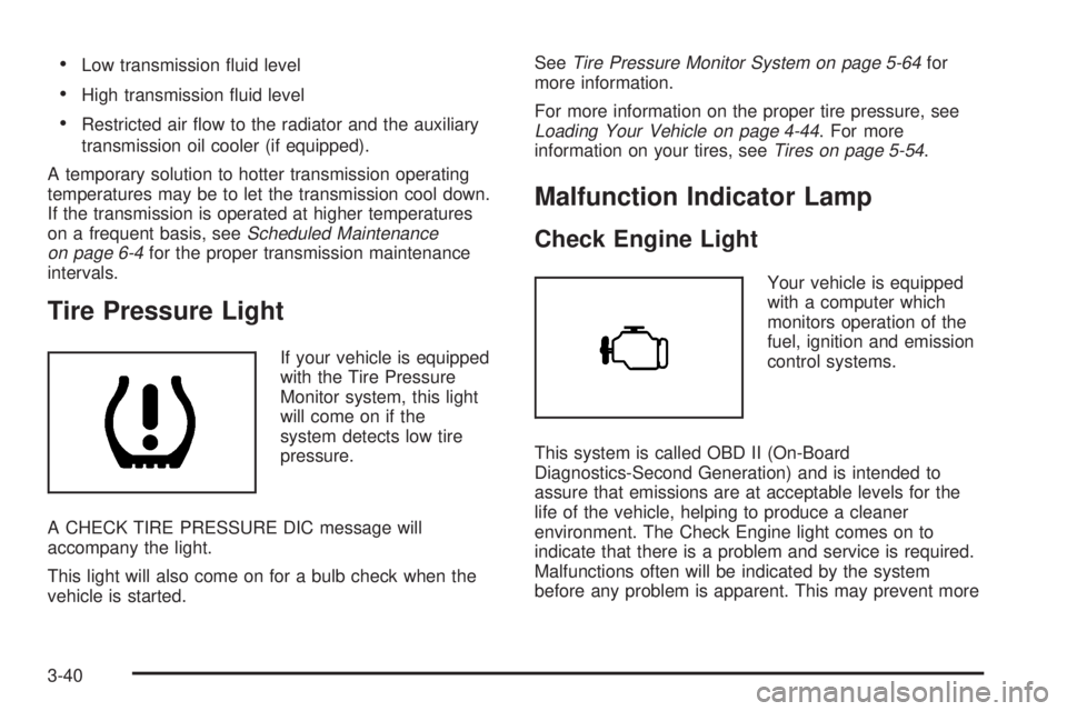 GMC YUKON DENALI 2004 Owners Manual ·Low transmission ¯uid level
·High transmission ¯uid level
·Restricted air ¯ow to the radiator and the auxiliary
transmission oil cooler (if equipped).
A temporary solution to hotter transmissio GMC YUKON DENALI 2004 Owners Manual ·Low transmission ¯uid level
·High transmission ¯uid level
·Restricted air ¯ow to the radiator and the auxiliary
transmission oil cooler (if equipped).
A temporary solution to hotter transmissio