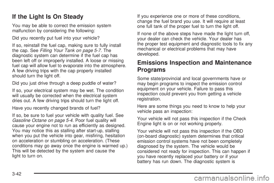 GMC YUKON DENALI 2004 Owners Manual If the Light Is On Steady
You may be able to correct the emission system
malfunction by considering the following:
Did you recently put fuel into your vehicle?
If so, reinstall the fuel cap, making su GMC YUKON DENALI 2004 Owners Manual If the Light Is On Steady
You may be able to correct the emission system
malfunction by considering the following:
Did you recently put fuel into your vehicle?
If so, reinstall the fuel cap, making su