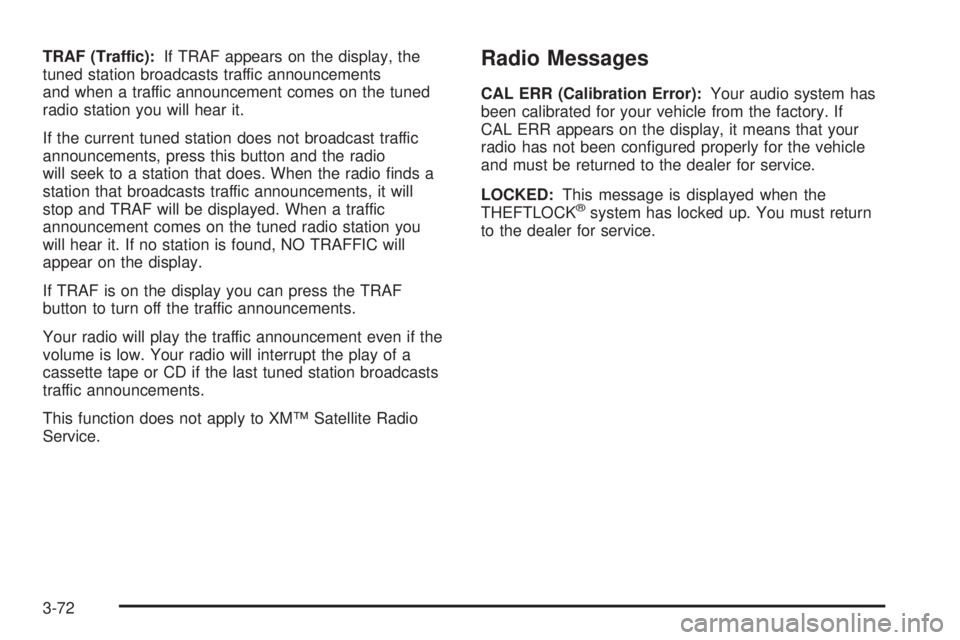 GMC YUKON DENALI 2004 Owners Manual TRAF (Traffic):If TRAF appears on the display, the
tuned station broadcasts traffic announcements
and when a traffic announcement comes on the tuned
radio station you will hear it.
If the current tune GMC YUKON DENALI 2004 Owners Manual TRAF (Traffic):If TRAF appears on the display, the
tuned station broadcasts traffic announcements
and when a traffic announcement comes on the tuned
radio station you will hear it.
If the current tune
