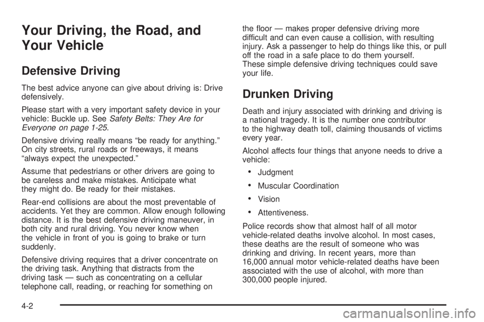 GMC YUKON DENALI 2004 Owners Manual Your Driving, the Road, and
Your Vehicle
Defensive Driving
The best advice anyone can give about driving is: Drive
defensively.
Please start with a very important safety device in your
vehicle: Buckle GMC YUKON DENALI 2004 Owners Manual Your Driving, the Road, and
Your Vehicle
Defensive Driving
The best advice anyone can give about driving is: Drive
defensively.
Please start with a very important safety device in your
vehicle: Buckle
