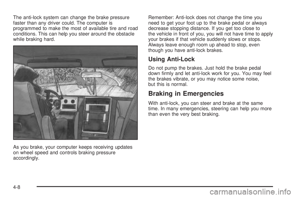 GMC YUKON DENALI 2004 Owners Manual The anti-lock system can change the brake pressure
faster than any driver could. The computer is
programmed to make the most of available tire and road
conditions. This can help you steer around the o GMC YUKON DENALI 2004 Owners Manual The anti-lock system can change the brake pressure
faster than any driver could. The computer is
programmed to make the most of available tire and road
conditions. This can help you steer around the o