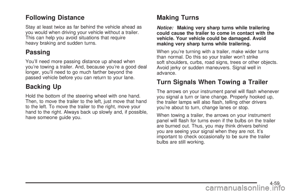 GMC YUKON DENALI 2004 Owners Manual Following Distance
Stay at least twice as far behind the vehicle ahead as
you would when driving your vehicle without a trailer.
This can help you avoid situations that require
heavy braking and sudde GMC YUKON DENALI 2004 Owners Manual Following Distance
Stay at least twice as far behind the vehicle ahead as
you would when driving your vehicle without a trailer.
This can help you avoid situations that require
heavy braking and sudde