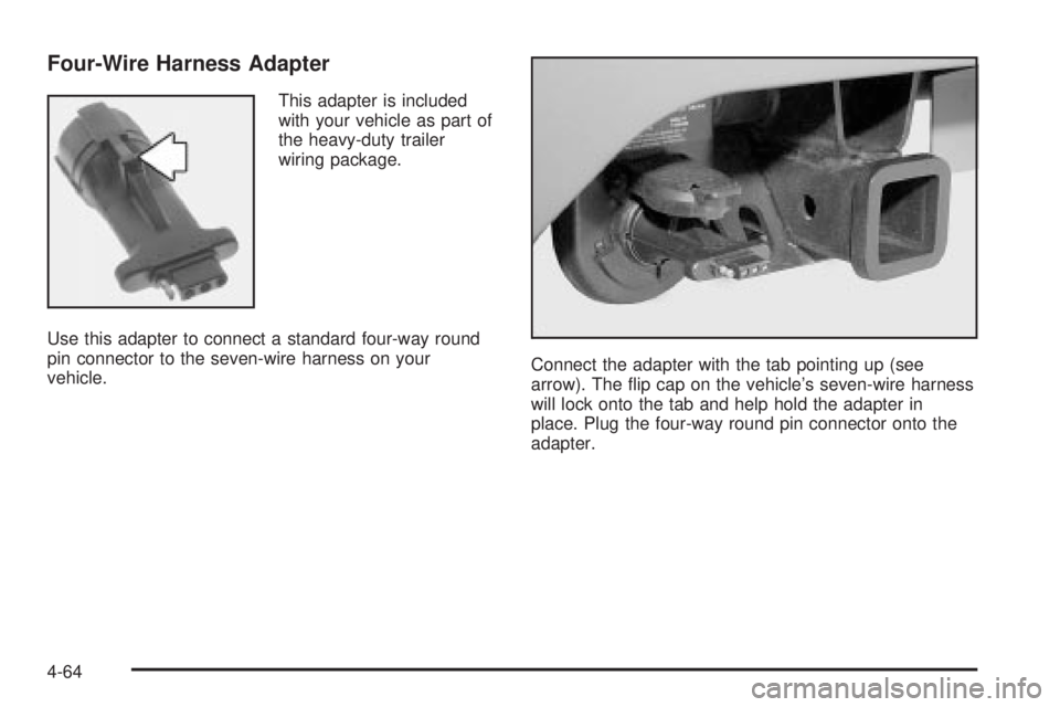 GMC YUKON DENALI 2004 Owners Manual Four-Wire Harness Adapter
This adapter is included
with your vehicle as part of
the heavy-duty trailer
wiring package.
Use this adapter to connect a standard four-way round
pin connector to the seven- GMC YUKON DENALI 2004 Owners Manual Four-Wire Harness Adapter
This adapter is included
with your vehicle as part of
the heavy-duty trailer
wiring package.
Use this adapter to connect a standard four-way round
pin connector to the seven-