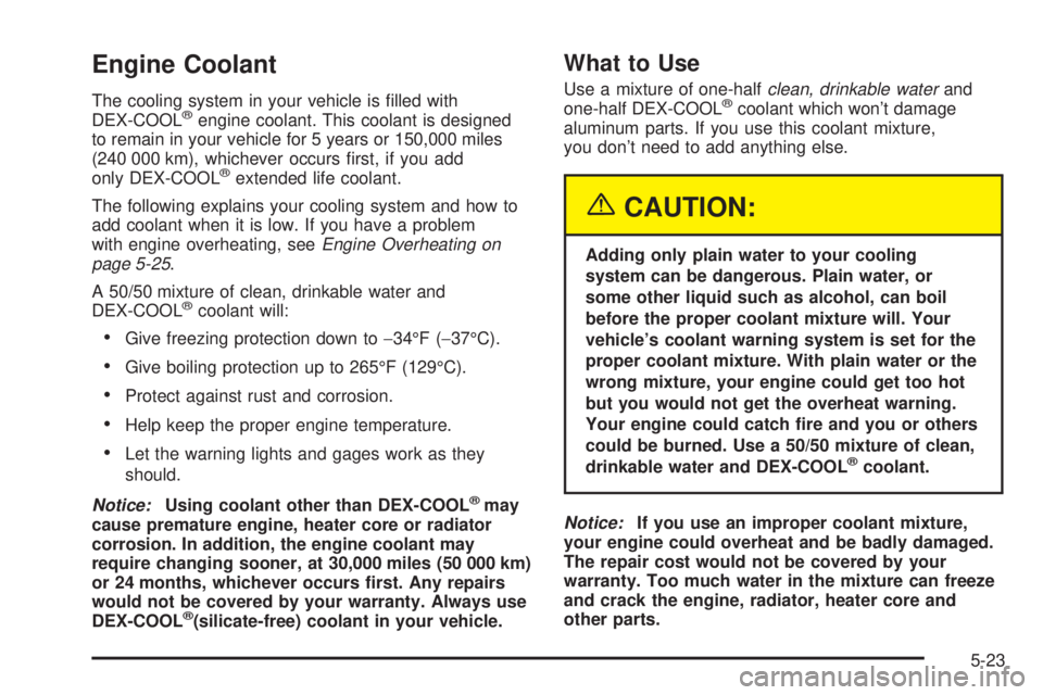 GMC YUKON DENALI 2004  Owners Manual Engine Coolant
The cooling system in your vehicle is ®lled with
DEX-COOLžengine coolant. This coolant is designed
to remain in your vehicle for 5 years or 150,000 miles
(240 000 km), whichever occur