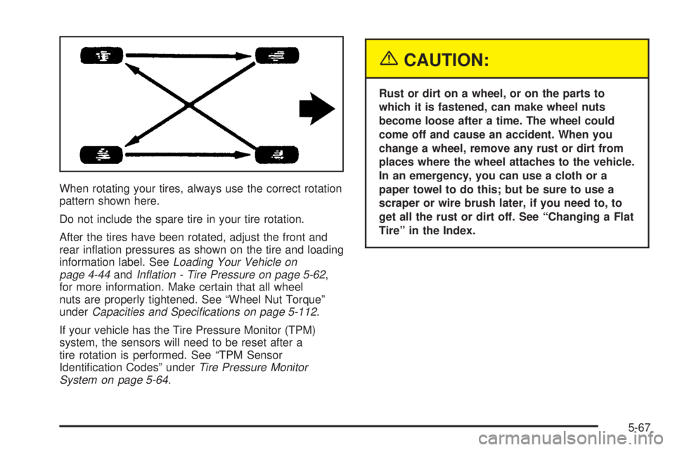 GMC YUKON DENALI 2004  Owners Manual When rotating your tires, always use the correct rotation
pattern shown here.
Do not include the spare tire in your tire rotation.
After the tires have been rotated, adjust the front and
rear in¯atio