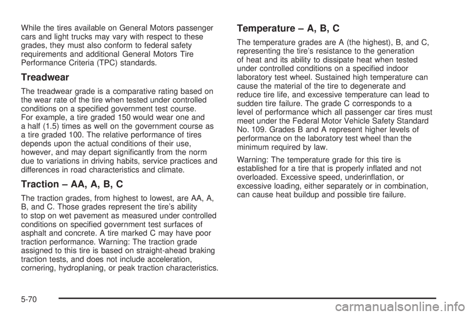 GMC YUKON DENALI 2004  Owners Manual While the tires available on General Motors passenger
cars and light trucks may vary with respect to these
grades, they must also conform to federal safety
requirements and additional General Motors T
