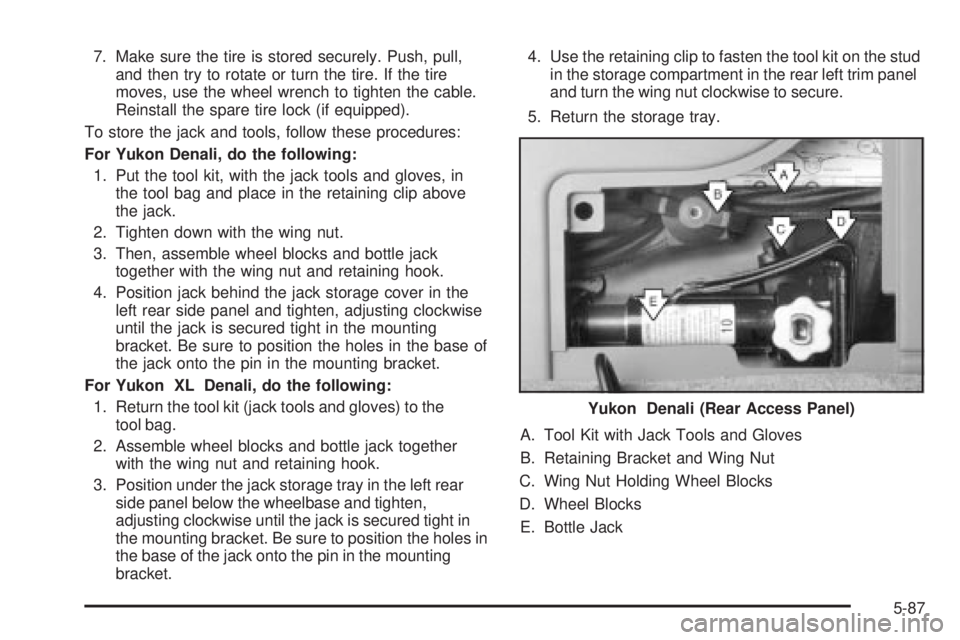 GMC YUKON DENALI 2004  Owners Manual 7. Make sure the tire is stored securely. Push, pull,
and then try to rotate or turn the tire. If the tire
moves, use the wheel wrench to tighten the cable.
Reinstall the spare tire lock (if equipped)