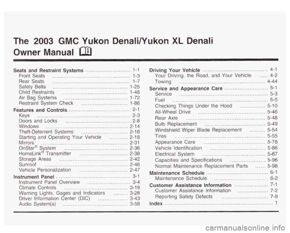 GMC YUKON DENALI 2003  Owners Manual The 2003 GMC  Yukon DenaIiNukon XL Denali 
Owner  Manual 
Seats  and  Restraint  Systems ........................... 1-1 
Front  Seats 
............................................... 1-3 
Rear  Seats