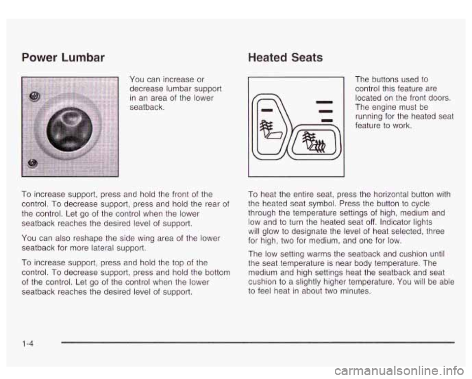 GMC YUKON DENALI 2003  Owners Manual Power Lumbar 
Heated Seats 
You can increase  or 
decrease  lumbar support  in  an area  of the  lower 
seatback. 
To increase support, press and  hold  the front  of the 
control. 
To decrease suppor