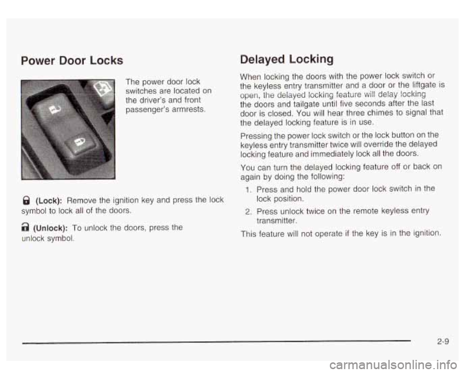 GMC YUKON DENALI 2003  Owners Manual Power  Door Locks 
The power  door  lock 
switches are  located on 
the  driver’s and front 
passenger’s armrests. 
8 (Lock): Remove  the  ignition key and press  the lock 
symbol  to  lock  all  