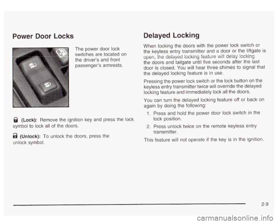GMC YUKON DENALI 2003 Owners Manual Power Door Locks
The power door lock
switches are located on
the driver’s and front
passenger’s armrests.
8 (Lock): Remove the ignition key and press the lock
symbol to lock all GMC YUKON DENALI 2003 Owners Manual Power Door Locks
The power door lock
switches are located on
the driver’s and front
passenger’s armrests.
8 (Lock): Remove the ignition key and press the lock
symbol to lock all
