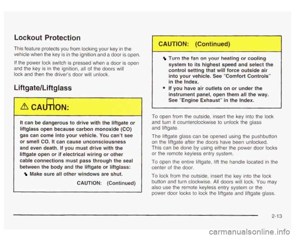 GMC YUKON DENALI 2003 Owners Manual Lockout Protection
This feature protects you from locking your key in the
vehicle when the key is in the ignition and a door is open.
If the power lock switch is pressed when a door is GMC YUKON DENALI 2003 Owners Manual Lockout Protection
This feature protects you from locking your key in the
vehicle when the key is in the ignition and a door is open.
If the power lock switch is pressed when a door is