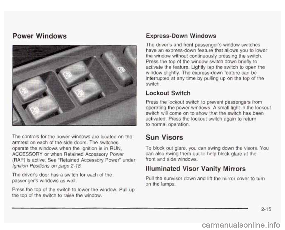 GMC YUKON DENALI 2003 Owners Manual Power Windows
The controls for the power windows are located on the
armrest on each of the side doors. The switches
operate the windows when the ignition is in
RUN,
ACCESSORY GMC YUKON DENALI 2003 Owners Manual Power Windows
The controls for the power windows are located on the
armrest on each of the side doors. The switches
operate the windows when the ignition is in
RUN,
ACCESSORY