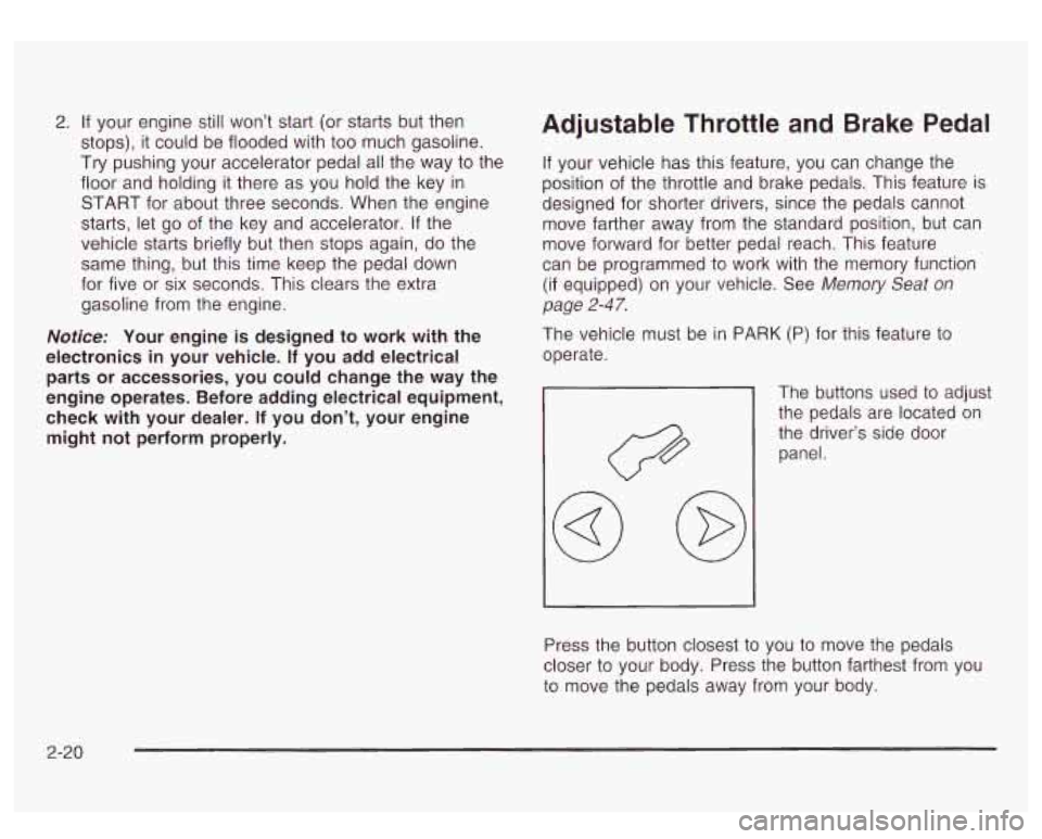 GMC YUKON DENALI 2003  Owners Manual 2. If your  engine still  won’t start  (or starts  but then 
stops), it could  be flooded with too  much gasoline. 
Try  pushing  your accelerator pedal  all the  way  to the 
floor  and  holding it
