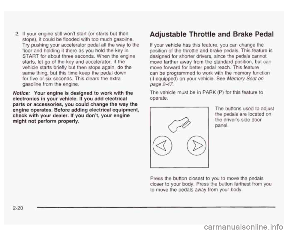 GMC YUKON DENALI 2003 Owners Manual 2. If your engine still won’t start (or starts but then
stops), it could be flooded with too much gasoline.
Try pushing your accelerator pedal all the way to the
floor and holding it GMC YUKON DENALI 2003 Owners Manual 2. If your engine still won’t start (or starts but then
stops), it could be flooded with too much gasoline.
Try pushing your accelerator pedal all the way to the
floor and holding it