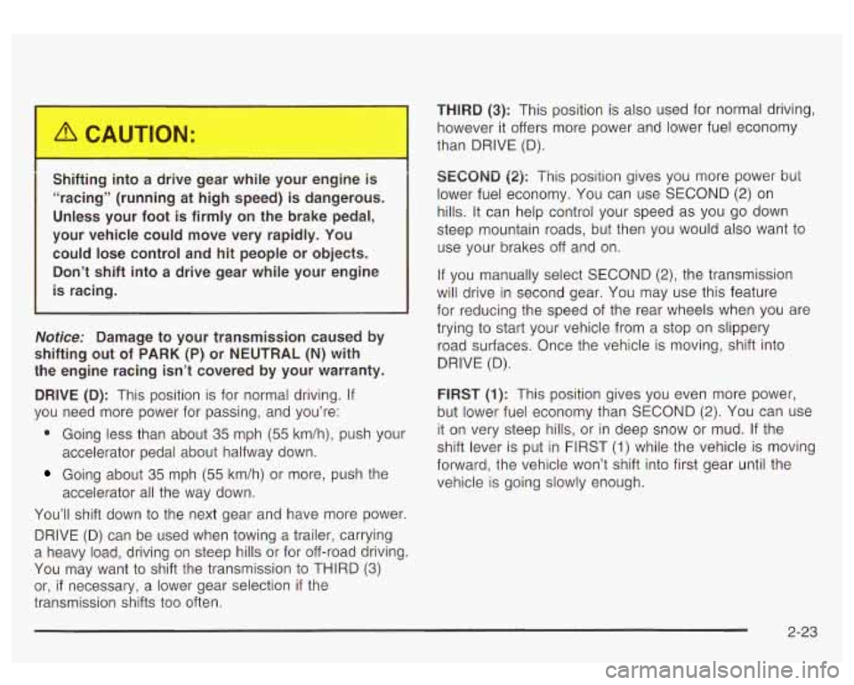 GMC YUKON DENALI 2003 Owners Manual Shifting into a drive gear while your engine is
“racing” (running at high speed) is dangerous.
Unless your foot is firmly on the brake pedal,
your vehicle could move very rapidl GMC YUKON DENALI 2003 Owners Manual Shifting into a drive gear while your engine is
“racing” (running at high speed) is dangerous.
Unless your foot is firmly on the brake pedal,
your vehicle could move very rapidl