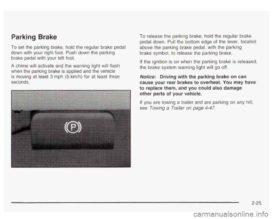 GMC YUKON DENALI 2003 Owners Manual Parking Brake
To set the parking brake, hold the regular brake pedal
down with your right foot. Push down the parking
brake pedal with your left foot.
A chime will activate and the GMC YUKON DENALI 2003 Owners Manual Parking Brake
To set the parking brake, hold the regular brake pedal
down with your right foot. Push down the parking
brake pedal with your left foot.
A chime will activate and the