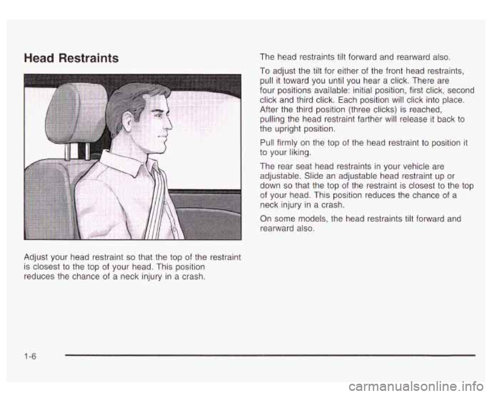 GMC YUKON DENALI 2003 User Guide Head Restraints I-he head restraints tilt forward and rearward also.
To adjust the tilt for either of the front head restraints,
pull it toward you until you hear a click. There are
fou GMC YUKON DENALI 2003 User Guide Head Restraints I-he head restraints tilt forward and rearward also.
To adjust the tilt for either of the front head restraints,
pull it toward you until you hear a click. There are
fou