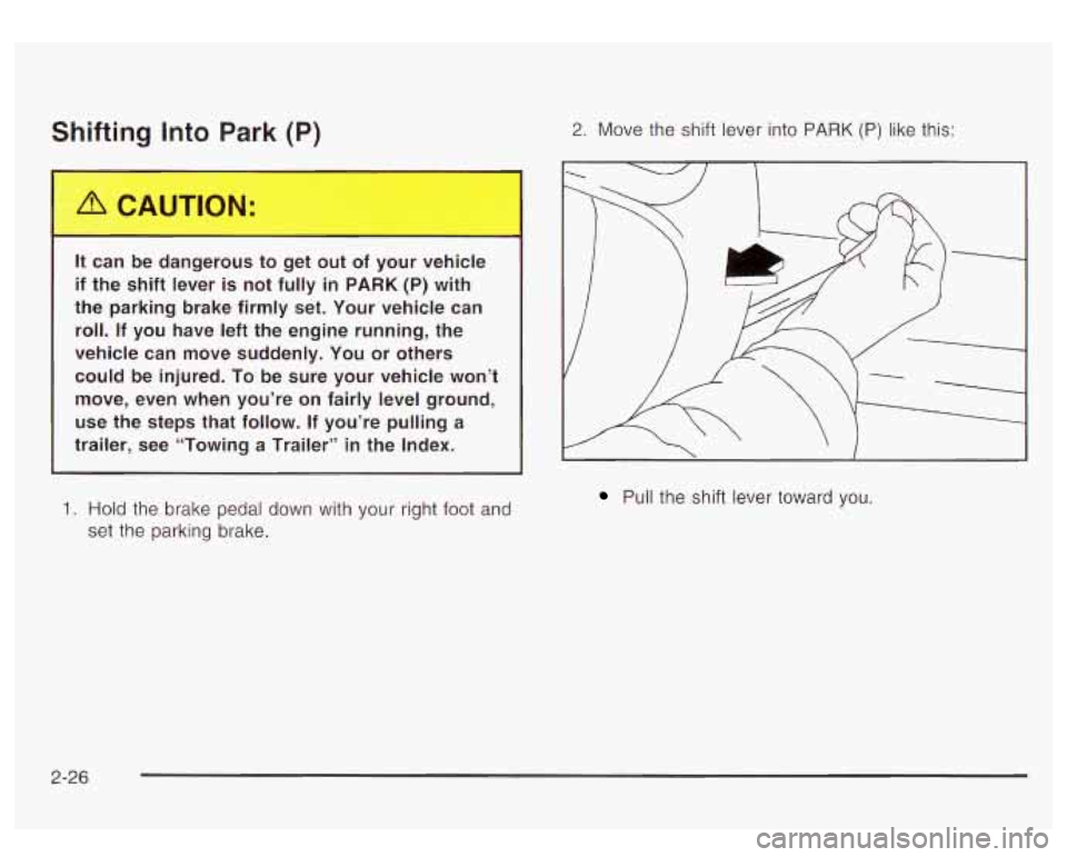 GMC YUKON DENALI 2003 Owners Manual Shifting Into Park (P)
It can be dangerous to get out of your vehicle
if the shift lever is not fully in
PARK (P) with
the parking brake firmly set. Your vehicle can
roll. I GMC YUKON DENALI 2003 Owners Manual Shifting Into Park (P)
It can be dangerous to get out of your vehicle
if the shift lever is not fully in
PARK (P) with
the parking brake firmly set. Your vehicle can
roll. I