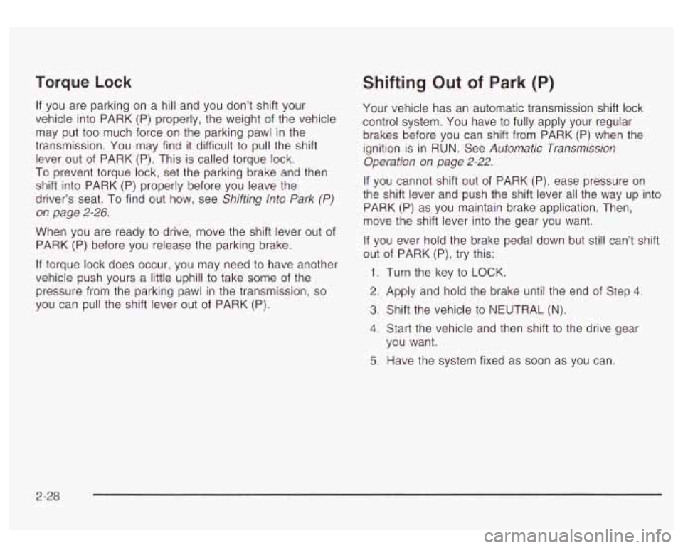 GMC YUKON DENALI 2003 Owners Manual Torque Lock
If you are parking on a hill and you don’t shift your
vehicle into PARK (P) properly, the weight of the vehicle
may put
too much force on the parking pawl in the
transm GMC YUKON DENALI 2003 Owners Manual Torque Lock
If you are parking on a hill and you don’t shift your
vehicle into PARK (P) properly, the weight of the vehicle
may put
too much force on the parking pawl in the
transm