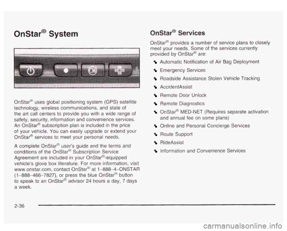 GMC YUKON DENALI 2003 Owners Manual Onstar@ System Onstar@ Services
Onstar@ provides a number of service plans to closely
meet your needs. Some of the services currently
provided by Onstar@ are:
I Automatic Notification of GMC YUKON DENALI 2003 Owners Manual Onstar@ System Onstar@ Services
Onstar@ provides a number of service plans to closely
meet your needs. Some of the services currently
provided by Onstar@ are:
I Automatic Notification of