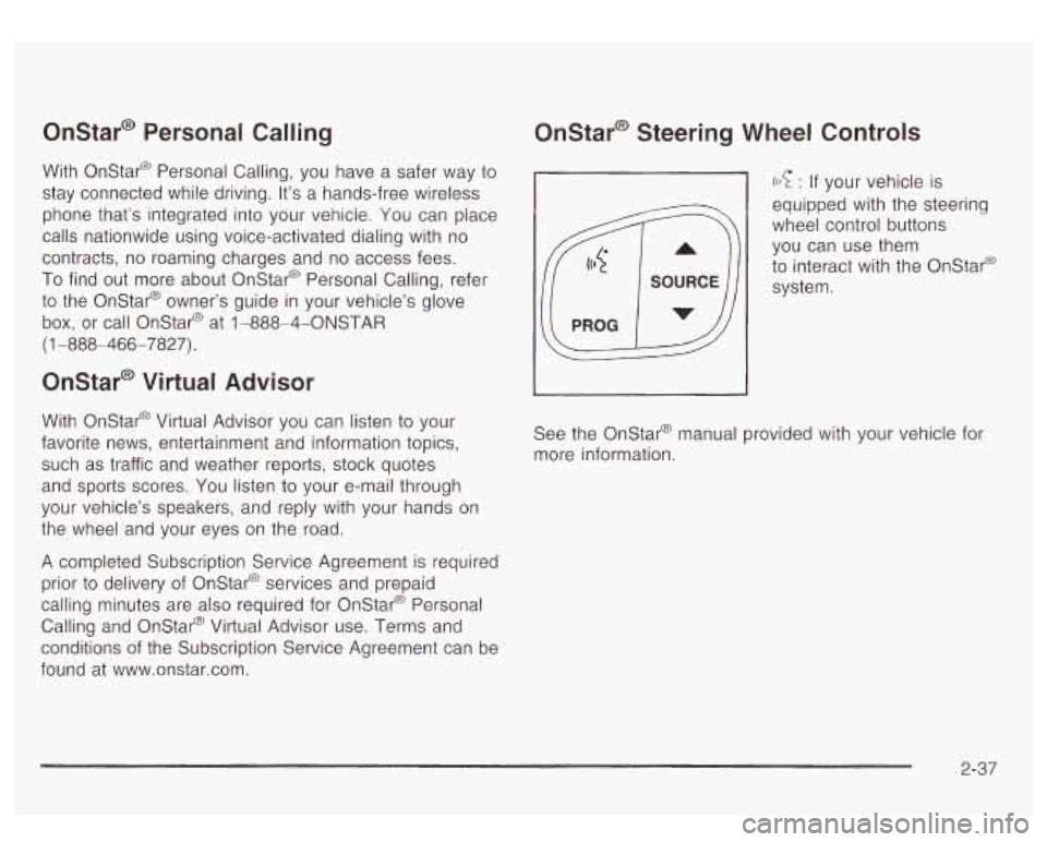 GMC YUKON DENALI 2003 Owners Manual Onstar@ Personal Calling
With Onstar@ Personal Calling, you have a safer way to
stay connected while driving. It’s a hands-free wireless
phone that’s integrated into your vehicie. Y GMC YUKON DENALI 2003 Owners Manual Onstar@ Personal Calling
With Onstar@ Personal Calling, you have a safer way to
stay connected while driving. It’s a hands-free wireless
phone that’s integrated into your vehicie. Y