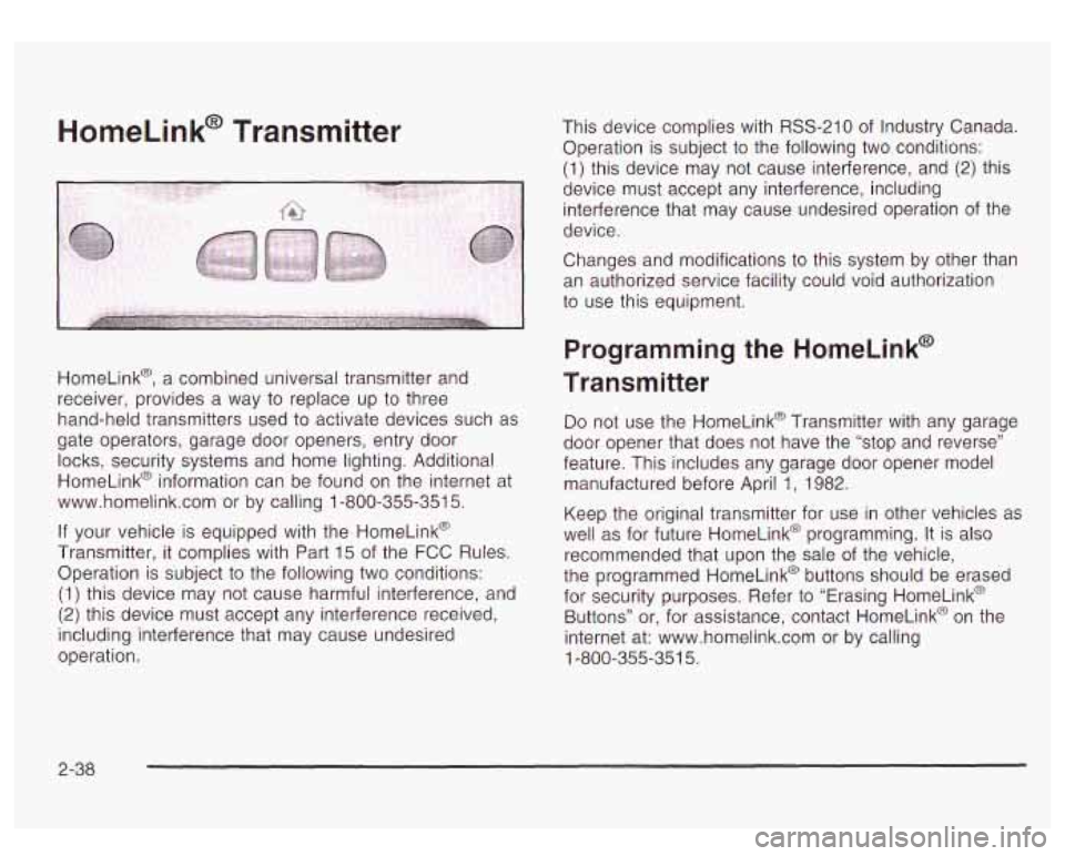 GMC YUKON DENALI 2003 Owners Manual HomeLink@ Transmitter
HomeLink@, a combined universal transmitter and
receiver, provides a way to replace up to three
hand-held transmitters used to activate devices such as
gate operat GMC YUKON DENALI 2003 Owners Manual HomeLink@ Transmitter
HomeLink@, a combined universal transmitter and
receiver, provides a way to replace up to three
hand-held transmitters used to activate devices such as
gate operat