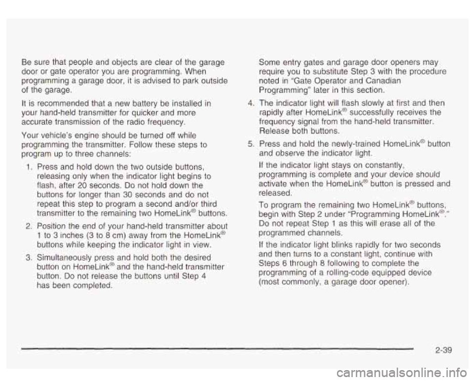 GMC YUKON DENALI 2003 Owners Manual Be sure that people and objects are clear of the garage
door
or gate operator you are programming. When
programming a garage door, it is advised
to park outside
of the garage.
It is rec GMC YUKON DENALI 2003 Owners Manual Be sure that people and objects are clear of the garage
door
or gate operator you are programming. When
programming a garage door, it is advised
to park outside
of the garage.
It is rec