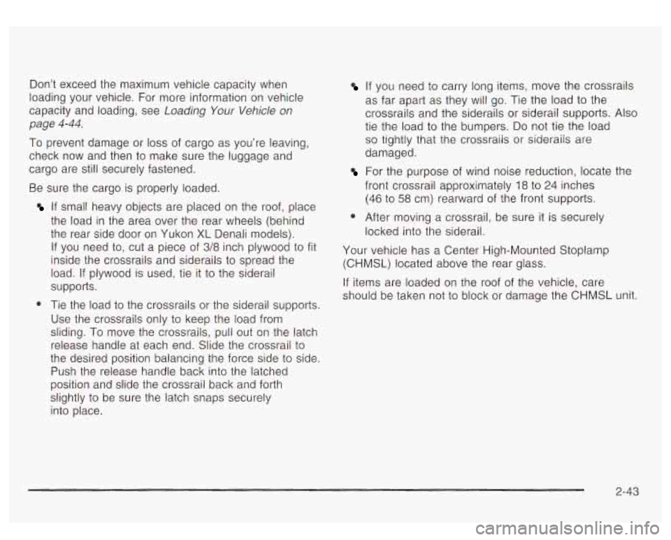 GMC YUKON DENALI 2003 Owners Manual Don’t exceed the maximum vehicle capacity when
loading your vehicle. For more information on vehicle
capacity and loading, see Loading
Your Vehicle on
page
4-44.
To prevent damage GMC YUKON DENALI 2003 Owners Manual Don’t exceed the maximum vehicle capacity when
loading your vehicle. For more information on vehicle
capacity and loading, see Loading
Your Vehicle on
page
4-44.
To prevent damage