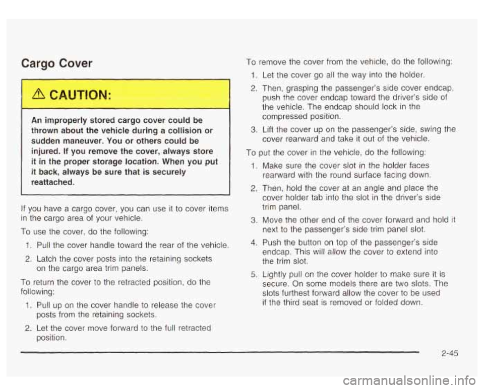 GMC YUKON DENALI 2003 Owners Manual Car?? Cover
An improperly storc cargo cover COL., be
thrown about the vehicle during a collision or
sudden maneuver. You or others could be
injured.
If you remove the cover, always st GMC YUKON DENALI 2003 Owners Manual Car?? Cover
An improperly storc cargo cover COL., be
thrown about the vehicle during a collision or
sudden maneuver. You or others could be
injured.
If you remove the cover, always st