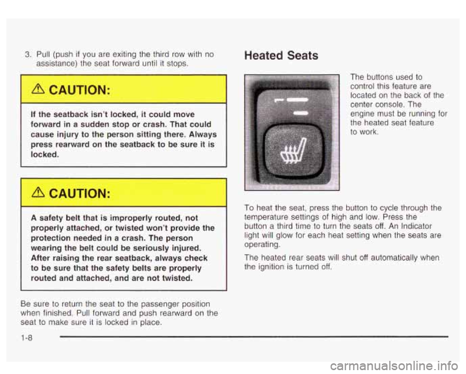 GMC YUKON DENALI 2003 User Guide 3. Pull (push if you are exiting the third row with no
assistance) the seat forward until it stops.
If the seatback isn’t locked,
it could move
forward in a sudden stop or cras GMC YUKON DENALI 2003 User Guide 3. Pull (push if you are exiting the third row with no
assistance) the seat forward until it stops.
If the seatback isn’t locked,
it could move
forward in a sudden stop or cras