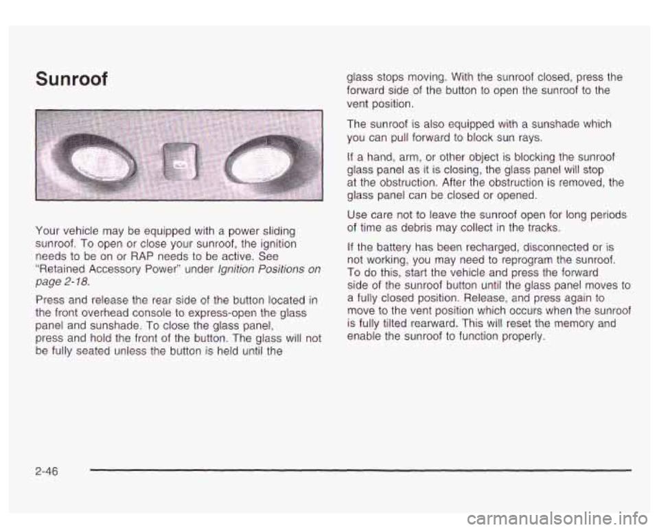 GMC YUKON DENALI 2003  Owners Manual Sunroof 
Your vehicle may be equipped  with a  power sliding 
sunroof.  To open  or close  your sunroof, the  ignition 
needs 
to be  on  or RAP needs to be  active. See 
“Retained  Accessory  Power