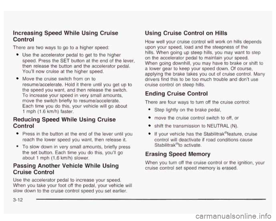 GMC YUKON DENALI 2003 Owners Manual Increasing Speed While Using Cruise
Control
There are two ways to go to a higher speed:
Use the accelerator pedal to get to the higher
speed. Press the SET button at the end of the l GMC YUKON DENALI 2003 Owners Manual Increasing Speed While Using Cruise
Control
There are two ways to go to a higher speed:
Use the accelerator pedal to get to the higher
speed. Press the SET button at the end of the l