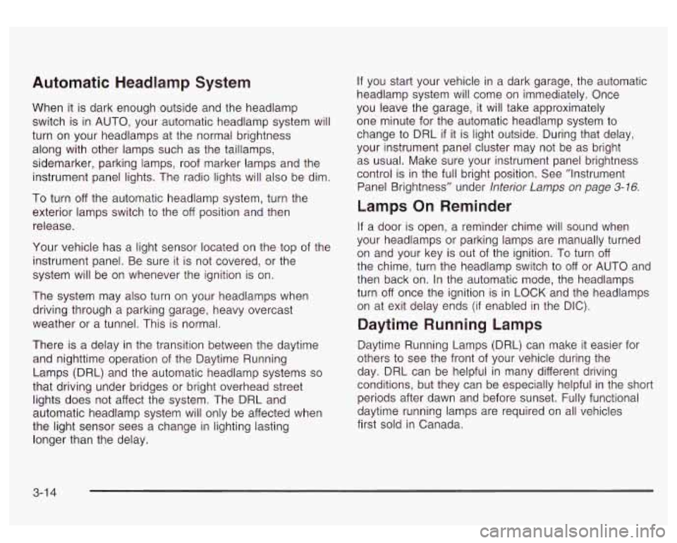 GMC YUKON DENALI 2003 Owners Manual Automatic Headlamp System
When it is dark enough outside and the headlamp
switch is in AUTO, your automatic headlamp system will
turn on your headlamps at the normal brightness
along wi GMC YUKON DENALI 2003 Owners Manual Automatic Headlamp System
When it is dark enough outside and the headlamp
switch is in AUTO, your automatic headlamp system will
turn on your headlamps at the normal brightness
along wi