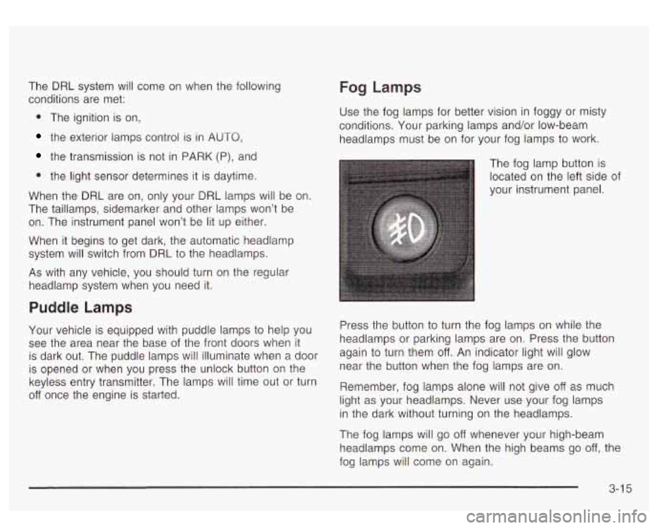 GMC YUKON DENALI 2003 Owners Manual The DRL system will come on when the following
conditions are met:
0 The ignition is on,
the exterior lamps control is in AUTO,
the transmission is not in PARK (P), and
0 the light s GMC YUKON DENALI 2003 Owners Manual The DRL system will come on when the following
conditions are met:
0 The ignition is on,
the exterior lamps control is in AUTO,
the transmission is not in PARK (P), and
0 the light s