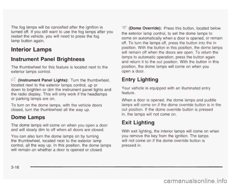 GMC YUKON DENALI 2003 Owners Manual The fog lamps will be cancelled after the ignition is
turned
off. If you still want to use the fog lamps after you
restart the vehicle, you will need
to press the fog
lamp button again. GMC YUKON DENALI 2003 Owners Manual The fog lamps will be cancelled after the ignition is
turned
off. If you still want to use the fog lamps after you
restart the vehicle, you will need
to press the fog
lamp button again.