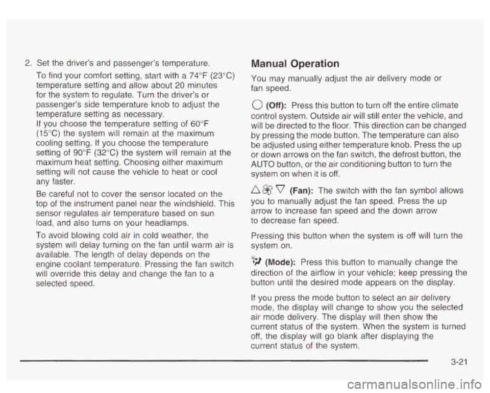 GMC YUKON DENALI 2003 Owners Manual 2. Set the driver’s and passenger’s temperature.
To find your comfort setting, start with a
74°F (23°C)
temperature setting and allow about
20 minutes
for the system to regulate. GMC YUKON DENALI 2003 Owners Manual 2. Set the driver’s and passenger’s temperature.
To find your comfort setting, start with a
74°F (23°C)
temperature setting and allow about
20 minutes
for the system to regulate.