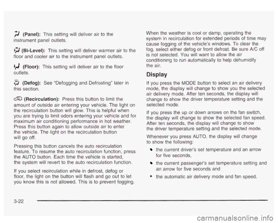 GMC YUKON DENALI 2003 Owners Manual 2 (Panel): This setting will deliver air to the
instrument panel outlets.
+2 (Bi-Level): This setting will deliver warmer air to the
floor and cooler air
to the instrument panel outlets.
(F GMC YUKON DENALI 2003 Owners Manual 2 (Panel): This setting will deliver air to the
instrument panel outlets.
+2 (Bi-Level): This setting will deliver warmer air to the
floor and cooler air
to the instrument panel outlets.
(F