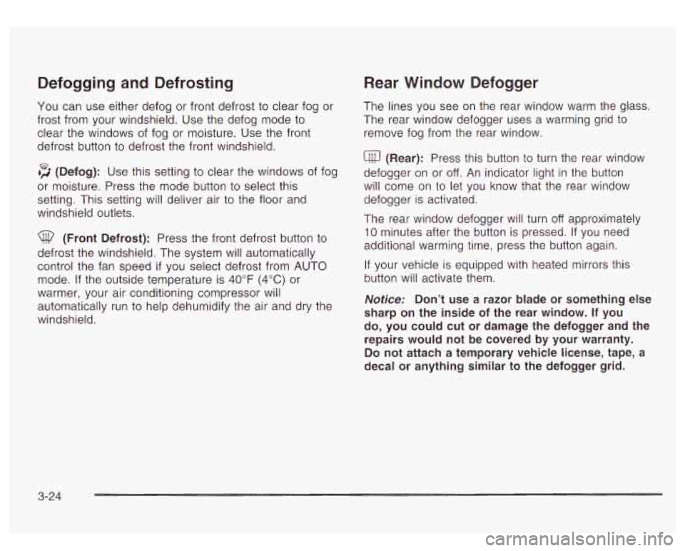 GMC YUKON DENALI 2003 Owners Manual Defogging and Defrosting
You can use either defog or front defrost to clear fog or
frost from your windshield. Use the defog mode
to
clear the windows of fog or moisture. Use the fro GMC YUKON DENALI 2003 Owners Manual Defogging and Defrosting
You can use either defog or front defrost to clear fog or
frost from your windshield. Use the defog mode
to
clear the windows of fog or moisture. Use the fro