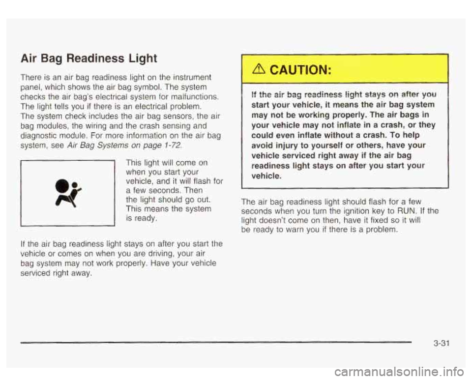 GMC YUKON DENALI 2003 Owners Manual Air Bag Readiness Light
There is an air bag readiness light on the instrument
panel, which shows the air bag symbol. The system
checks the air bag’s electrical system for malfunction GMC YUKON DENALI 2003 Owners Manual Air Bag Readiness Light
There is an air bag readiness light on the instrument
panel, which shows the air bag symbol. The system
checks the air bag’s electrical system for malfunction