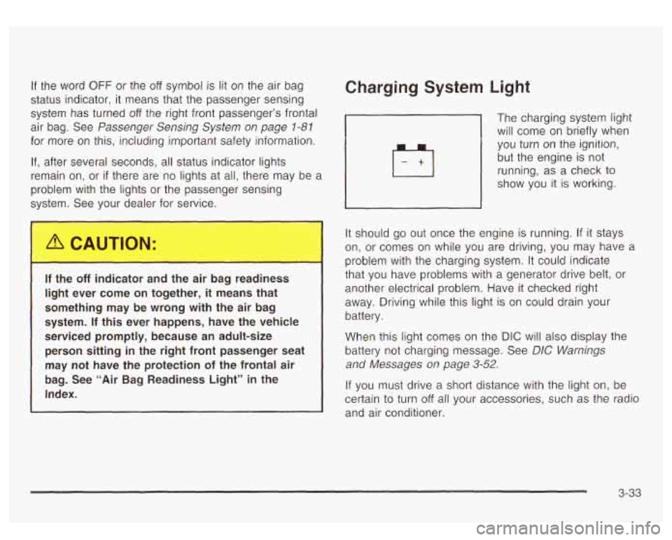 GMC YUKON DENALI 2003  Owners Manual If the word OFF or  the off symbol is  lit on the  air  bag 
status  indicator, 
it means  that the  passenger sensing 
system  has turned 
off the right  front  passenger’s frontal 
air  bag.  See 