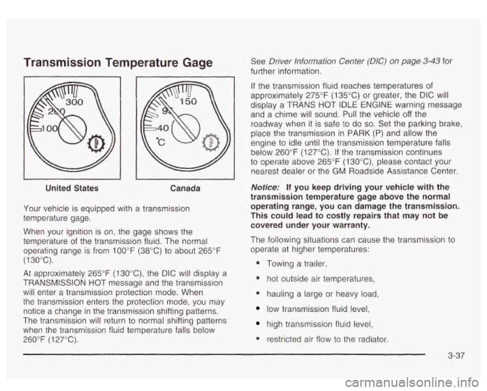 GMC YUKON DENALI 2003 Owners Manual Transmission Temperature Gage
--
United States Canada
Your vehicle is equipped with a transmission
temperature gage.
When your ignition is on, the gage shows the
temperature of the t GMC YUKON DENALI 2003 Owners Manual Transmission Temperature Gage
--
United States Canada
Your vehicle is equipped with a transmission
temperature gage.
When your ignition is on, the gage shows the
temperature of the t