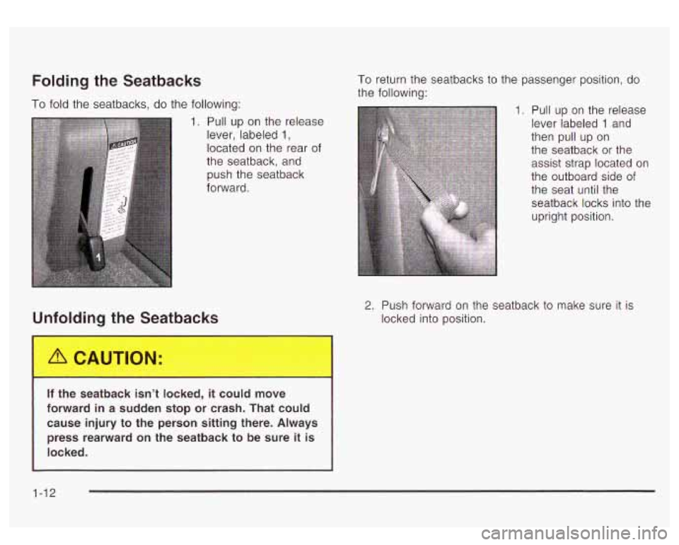 GMC YUKON DENALI 2003 User Guide Folding the Seatbacks
To fold the seatbacks, do the following:
To return the seatbacks to the passenger position, do
the following:
1. Pull up on the release
lever, labeled
1,
located GMC YUKON DENALI 2003 User Guide Folding the Seatbacks
To fold the seatbacks, do the following:
To return the seatbacks to the passenger position, do
the following:
1. Pull up on the release
lever, labeled
1,
located