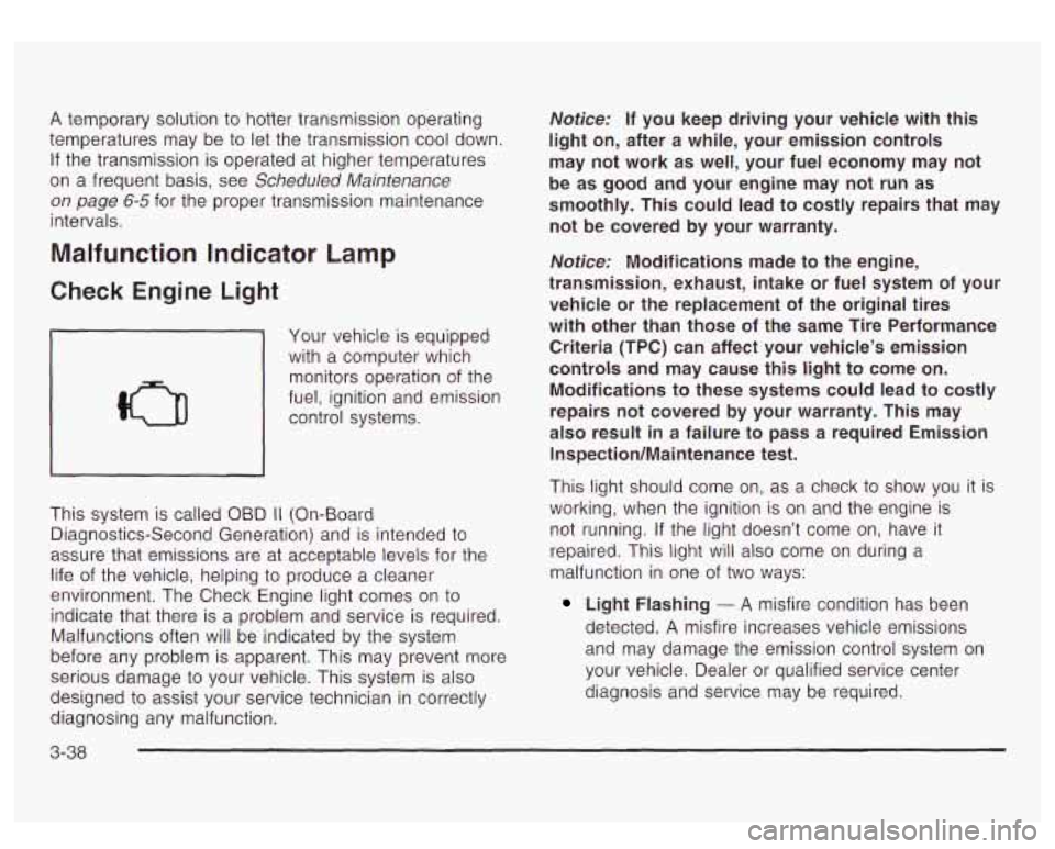 GMC YUKON DENALI 2003 Owners Manual A temporary solution to hotter transmission operating
temperatures may be
to let the transmission cool down.
If the transmission is operated at higher temperatures
on a frequent basis, see GMC YUKON DENALI 2003 Owners Manual A temporary solution to hotter transmission operating
temperatures may be
to let the transmission cool down.
If the transmission is operated at higher temperatures
on a frequent basis, see