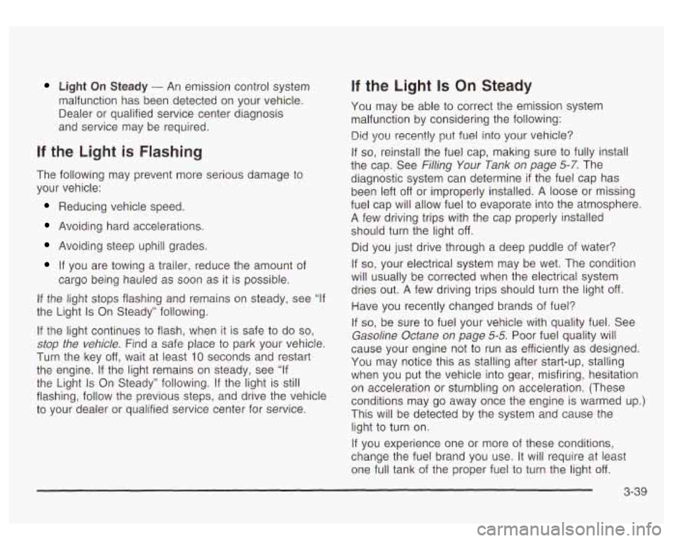 GMC YUKON DENALI 2003 Owners Manual Light On Steady - An emission control system
malfunction has been detected on your vehicle.
Dealer or qualified service center diagnosis
and service may be required.
If the Light is Flash GMC YUKON DENALI 2003 Owners Manual Light On Steady - An emission control system
malfunction has been detected on your vehicle.
Dealer or qualified service center diagnosis
and service may be required.
If the Light is Flash