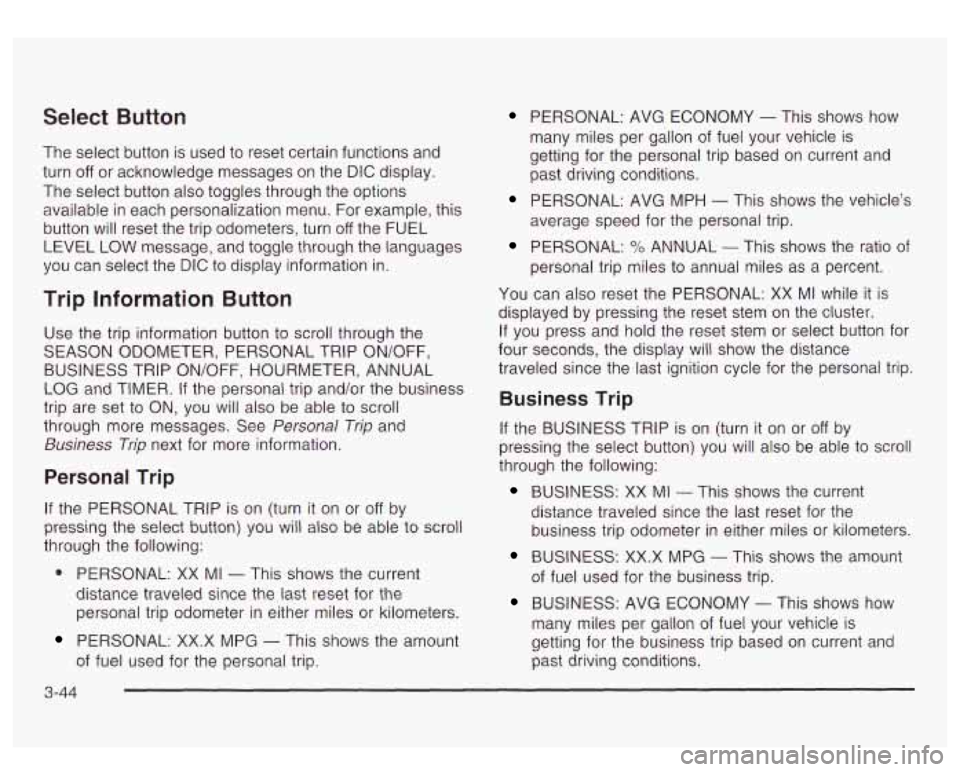 GMC YUKON DENALI 2003 Owners Manual Select Button
The select button is used to reset certain functions and
turn
off or acknowledge messages on the DIC display.
The select button also toggles through the options available in each GMC YUKON DENALI 2003 Owners Manual Select Button
The select button is used to reset certain functions and
turn
off or acknowledge messages on the DIC display.
The select button also toggles through the options available in each