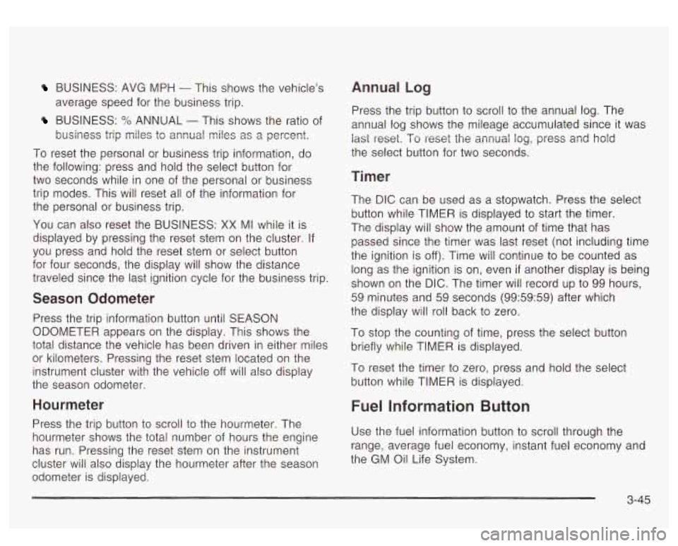 GMC YUKON DENALI 2003 Owners Manual BUSINESS: AVG MPH - This shows the vehicle’s
average speed for the business trip.
BUSINESS: Yo ANNUAL - This shows the ratio GI
busifless trip miles to ar,nual miles as a percent.
To rese GMC YUKON DENALI 2003 Owners Manual BUSINESS: AVG MPH - This shows the vehicle’s
average speed for the business trip.
BUSINESS: Yo ANNUAL - This shows the ratio GI
busifless trip miles to ar,nual miles as a percent.
To rese